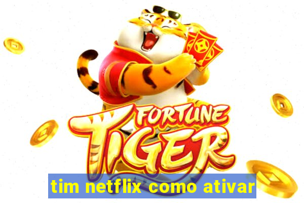 tim netflix como ativar